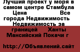 Лучший проект у моря в самом центре Стамбула. › Цена ­ 12 594 371 - Все города Недвижимость » Недвижимость за границей   . Ханты-Мансийский,Покачи г.